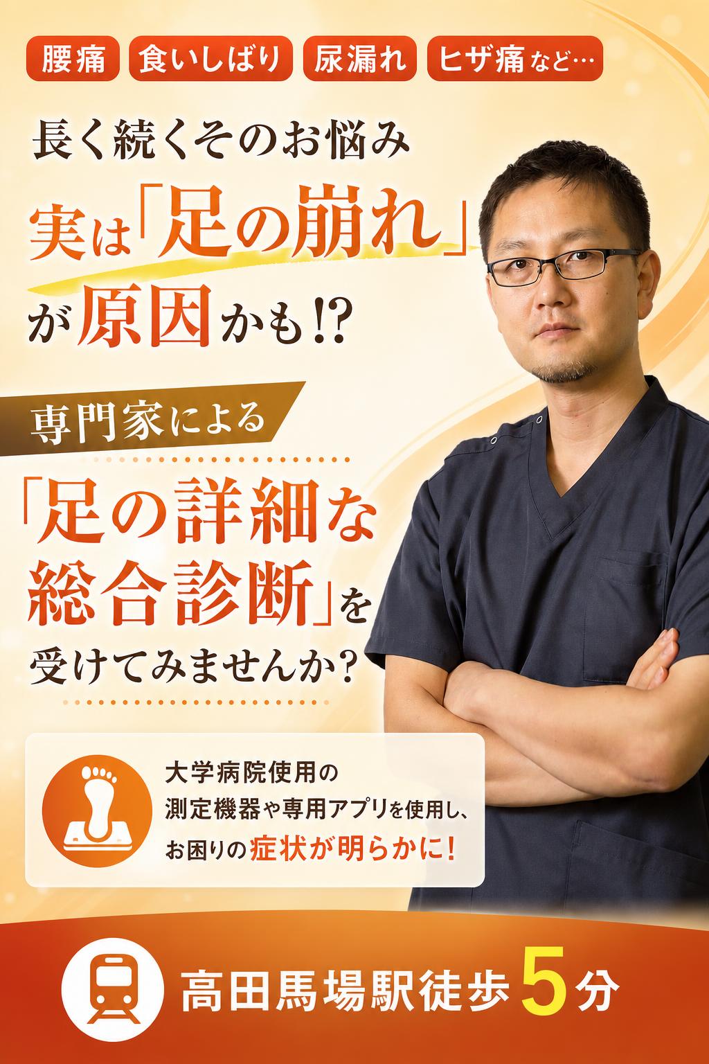 腰痛　食いしばり　尿漏れ　ヒザ痛など…
長く続くそのお悩み
実は「足の崩れ」が原因かも⁉

専門家による
「足の詳細な総合診断」を受けてみませんか？


[[embed:1618]]


大学病院使用の測定機器や専用アプリを使用し、
お困りの症状が明らかに！

高田馬場駅徒歩5分　